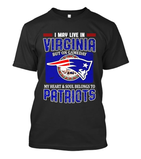 I May Live In Virginia But On Gameday My Heart Soul Belongs To Patriots T-Shirt