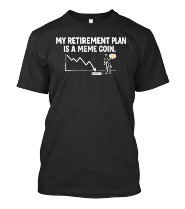 My Retirement Plan Is A Meme Coin Cryptocurrency Humor With Declining Graph T-Shirt