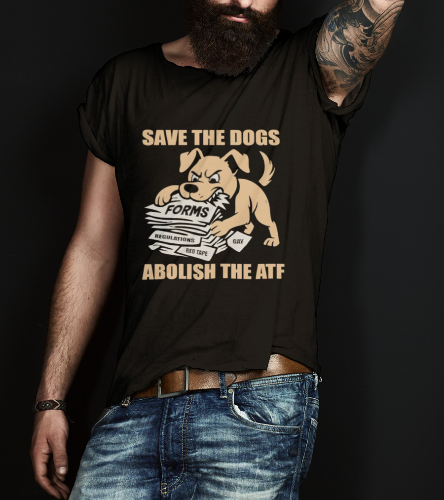 Save The Dogs Forms Abolish The ATF T-Shirt