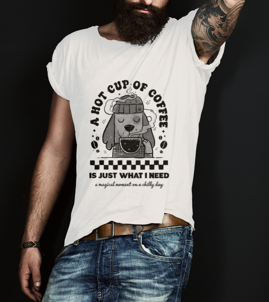 A Hot Cup Of Coffee Is Just What I Need A Magical Moment On A Chilly Day Dog Beanie T-Shirt
