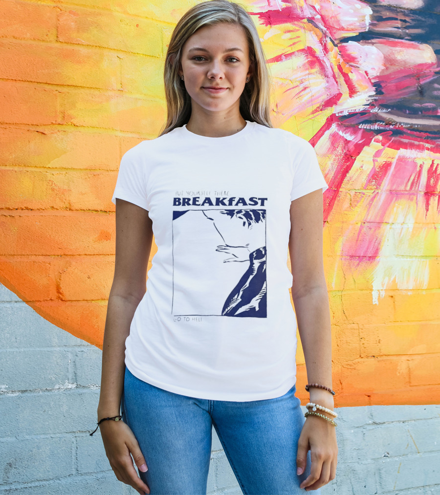 Put Yourself There Breakfast Go To Hell T-Shirt