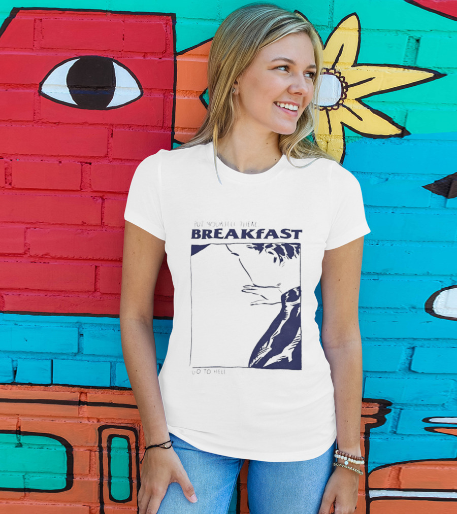 Put Yourself There Breakfast Go To Hell T-Shirt