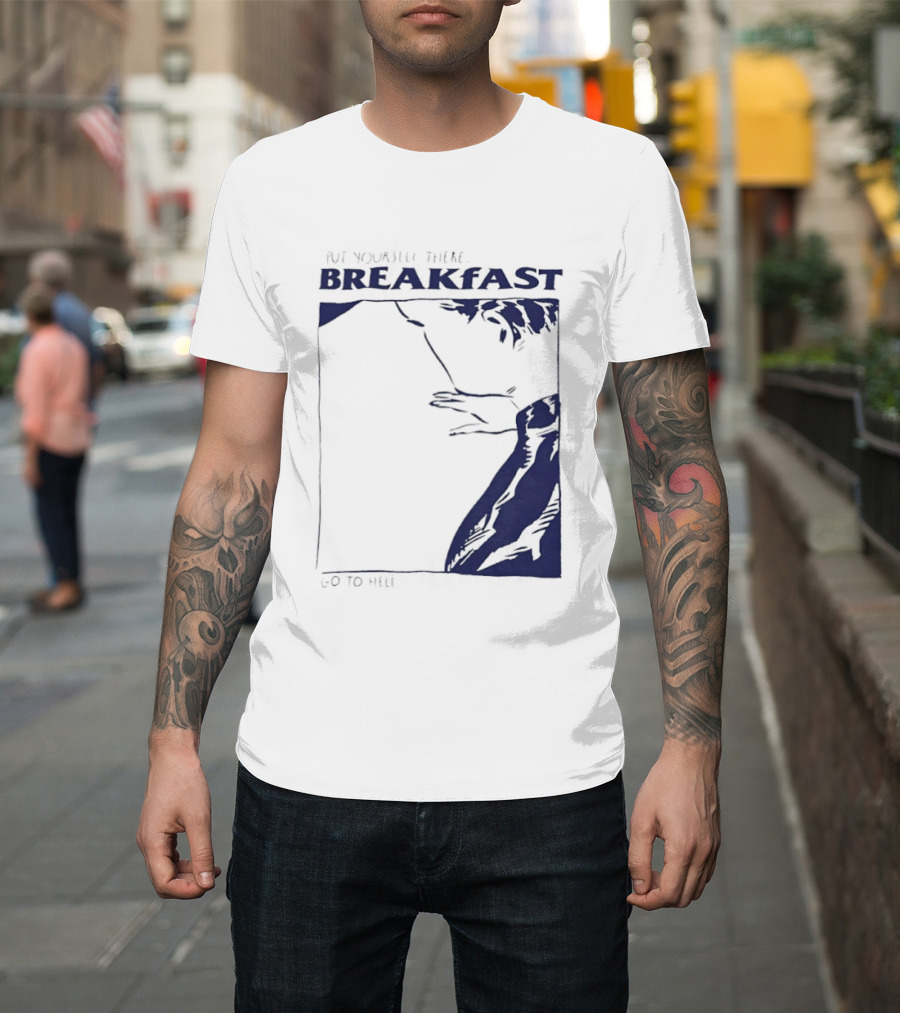 Put Yourself There Breakfast Go To Hell T-Shirt