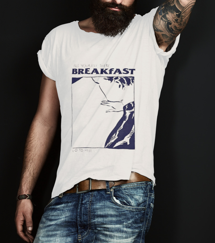 Put Yourself There Breakfast Go To Hell T-Shirt