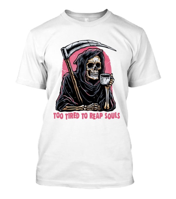 Tired Grim Reaper With Cup Of Coffee Too Tired To Reap Souls T-Shirt