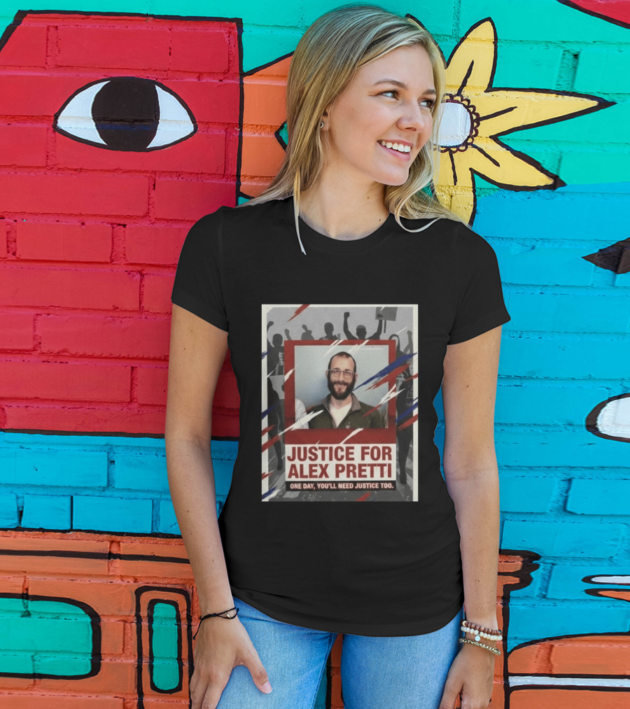 Justice For Alex Pretti One Day You'll Need Justice Too Empowerment Message T-Shirt