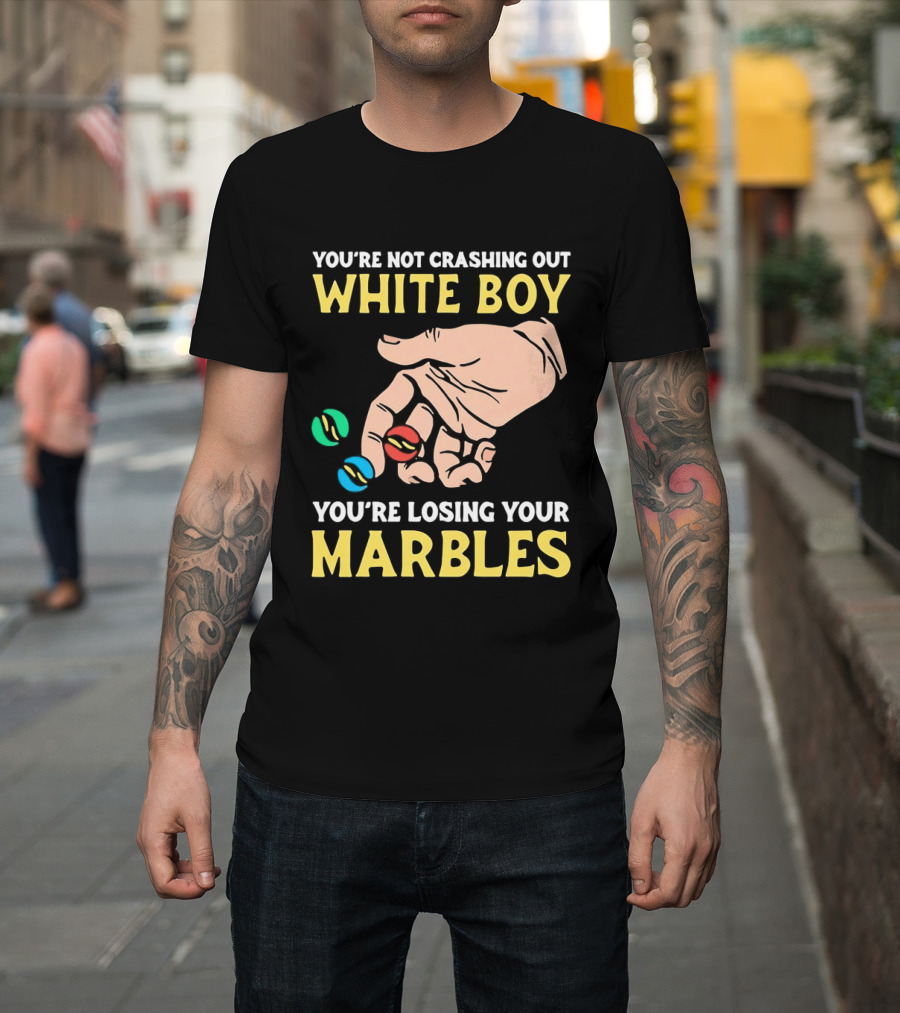 You're Not Crashing Out White Boy Losing Your Marbles Hand With Colorful Marbles T-Shirt