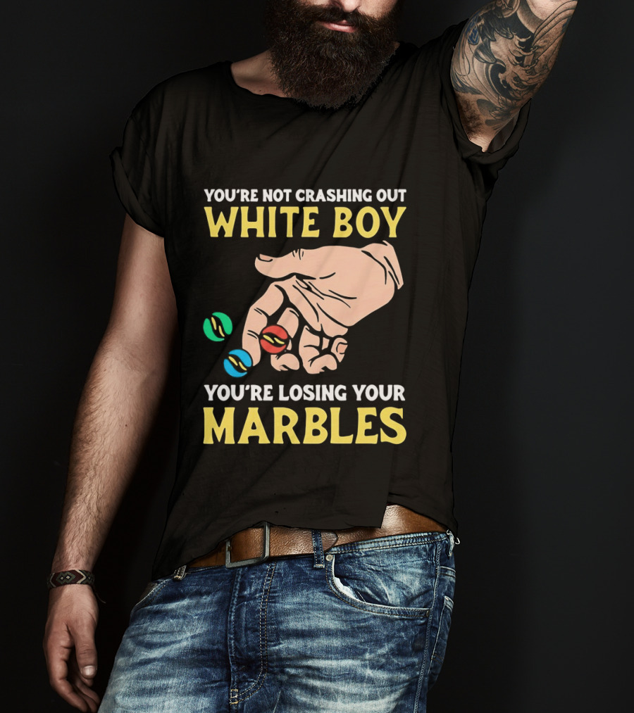 You're Not Crashing Out White Boy Losing Your Marbles Hand With Colorful Marbles T-Shirt