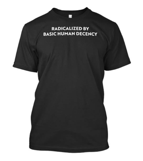 Sharon McMahon Radicalized By Basic Human Decency T-Shirt