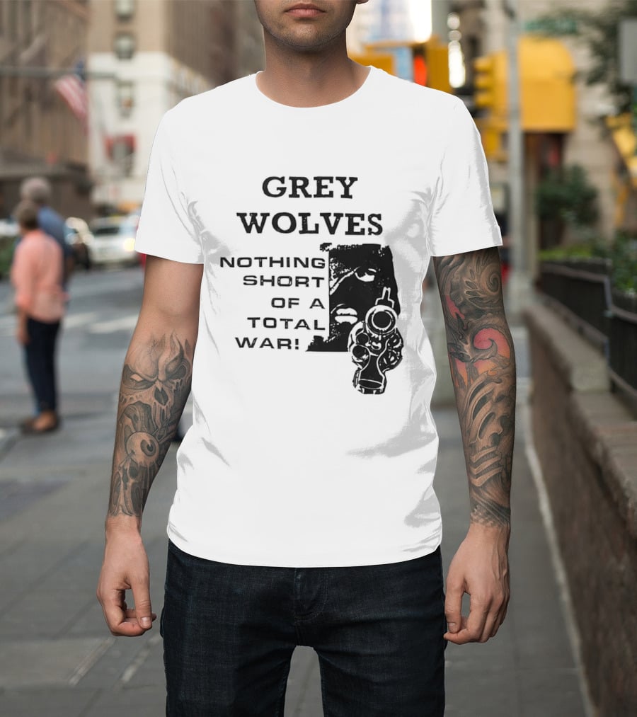 Grey Wolves Nothing Short Of A Total War Text With Soldier T-Shirt