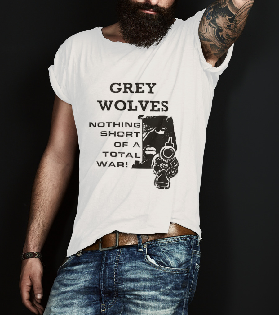 Grey Wolves Nothing Short Of A Total War Text With Soldier T-Shirt