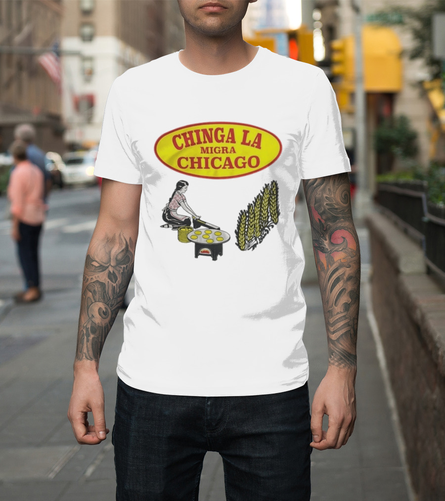 Chinga La Migra Chicago Tortilla Woman Wheat Cooking Scene T-Shirt