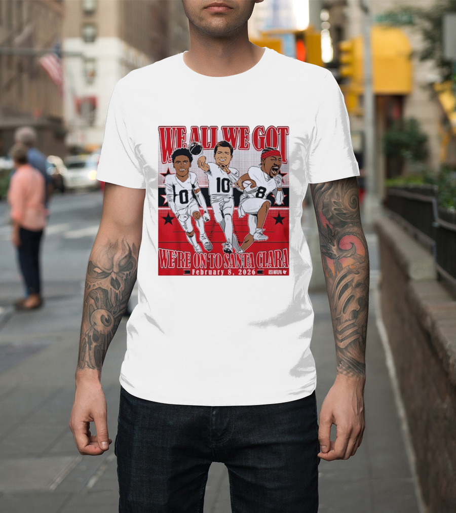 We All We Got We're On To Santa Clara February 8 2026 NFLPA T-Shirt