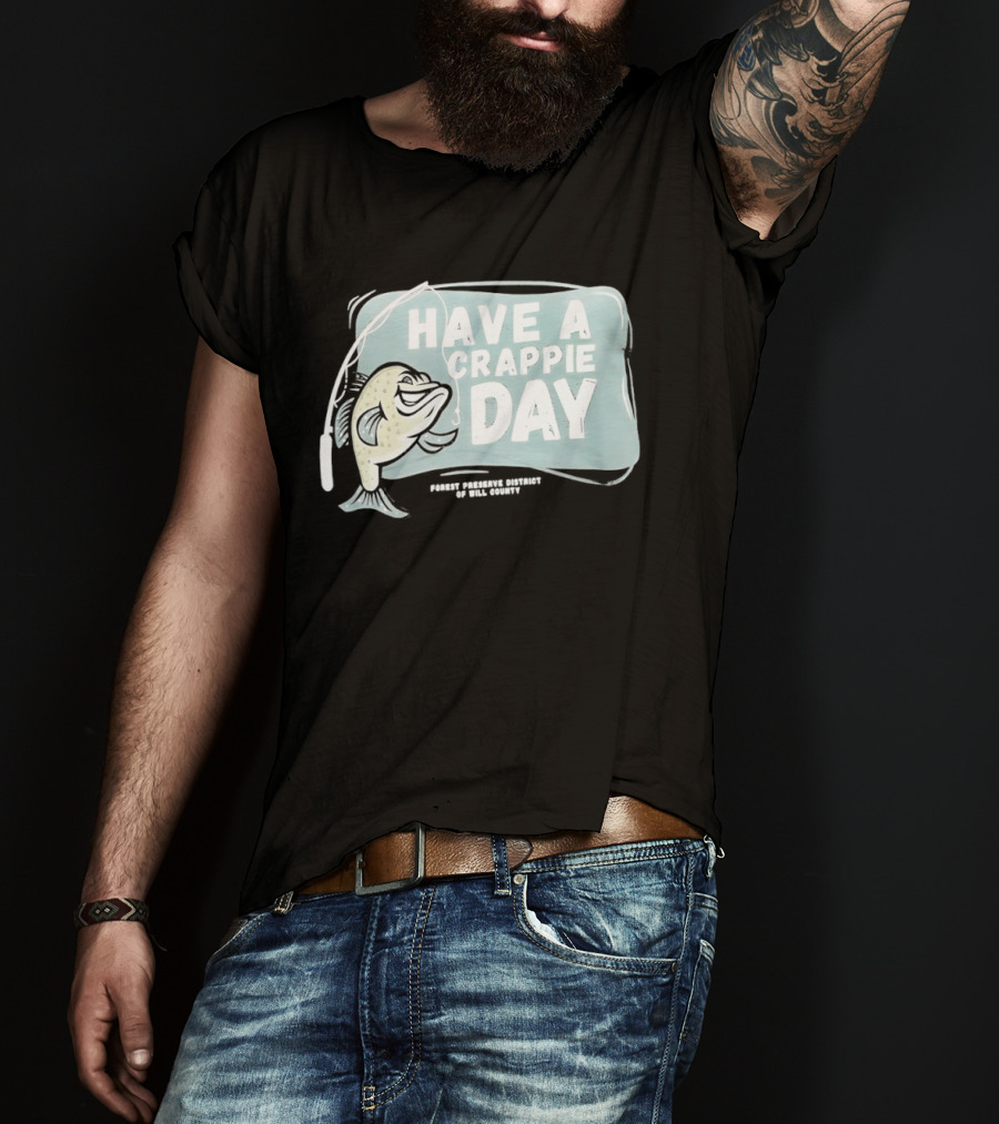 Have A Crappie Day Forest Preserve District Of Will County T-Shirt