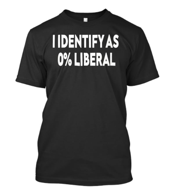 I Identify As 0% Liberal T-Shirt