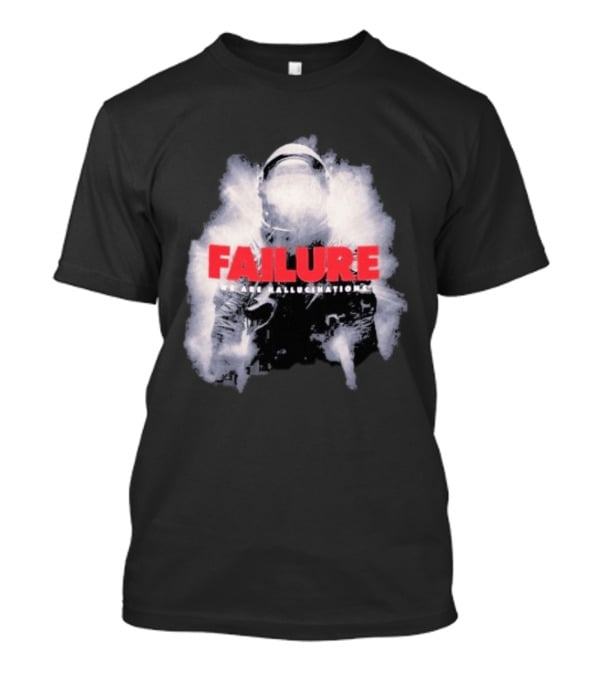 Failure We Are Hallucinations Astronaut T-Shirt