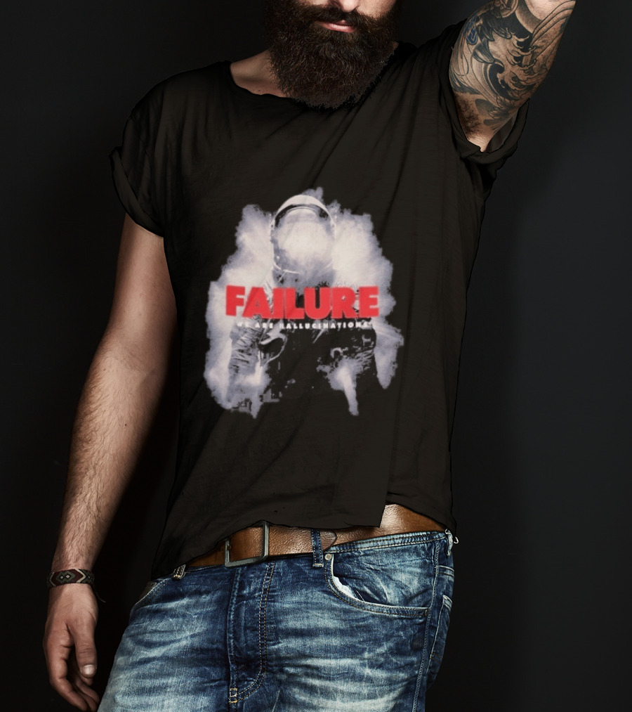 Failure We Are Hallucinations Astronaut T-Shirt