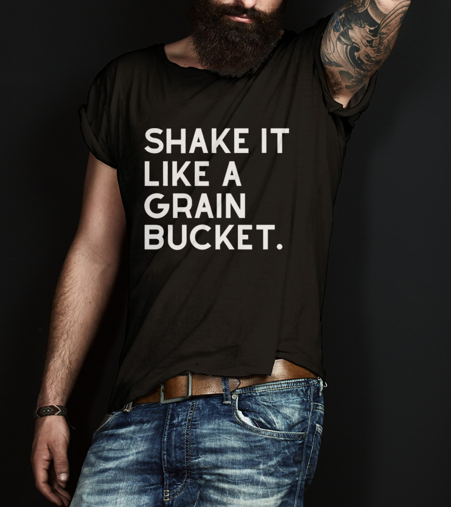 Shake It Like A Grain Bucket T-Shirt