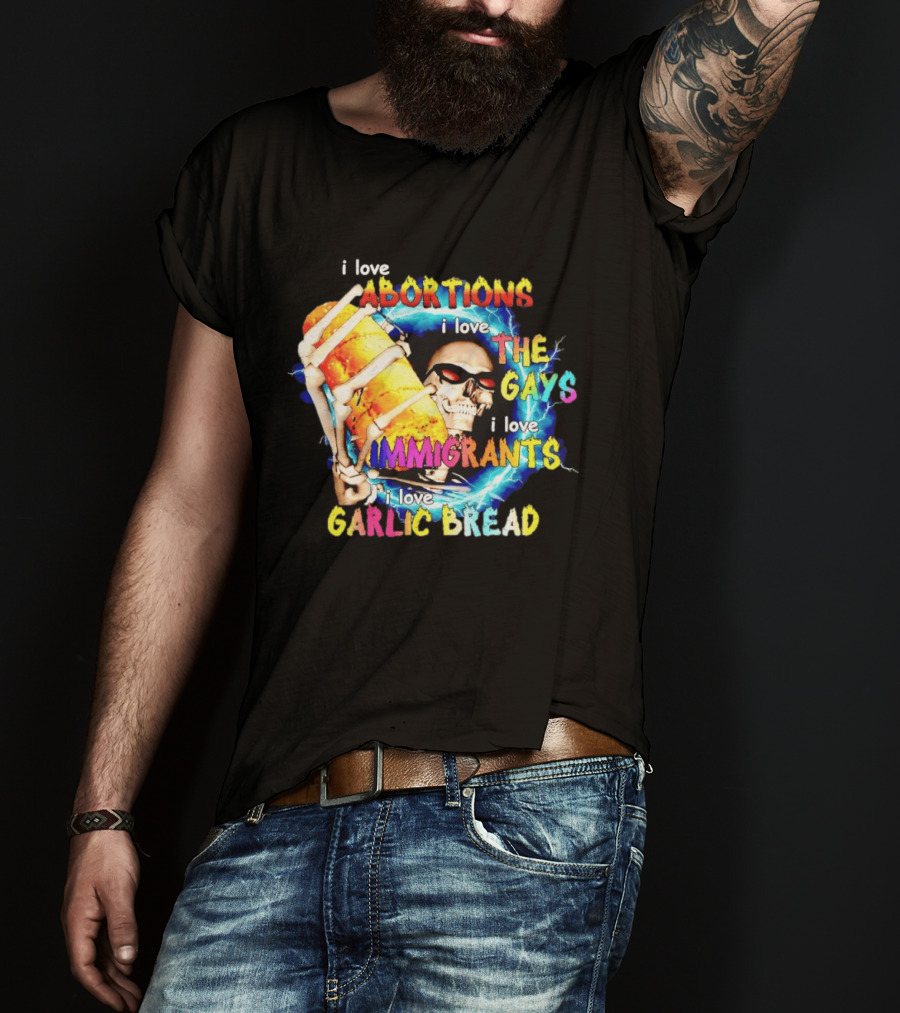 I Love Abortions The Gays Immigrants Garlic Bread Skull With Sunglasses T-Shirt