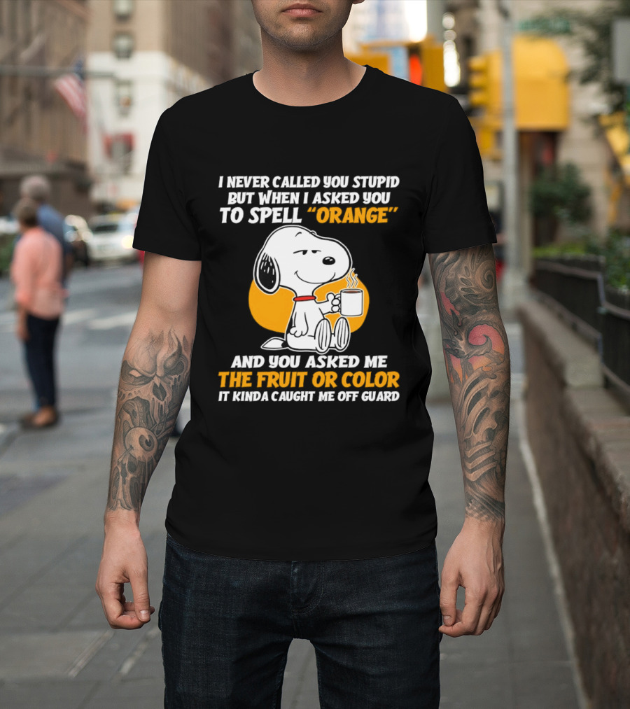 Snoopy Holding Coffee I Never Called You Stupid But When I Asked You To Spell Orange T-Shirt
