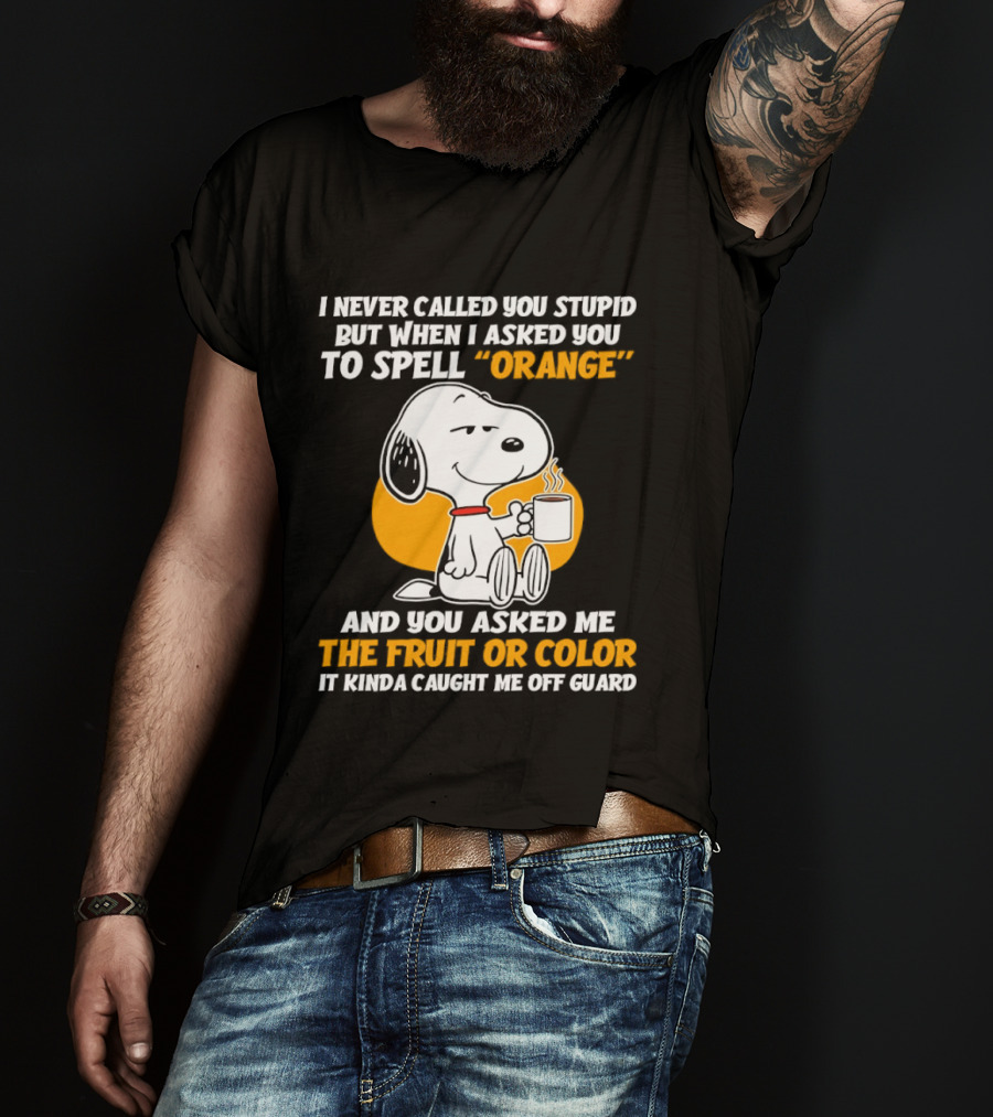 Snoopy Holding Coffee I Never Called You Stupid But When I Asked You To Spell Orange T-Shirt