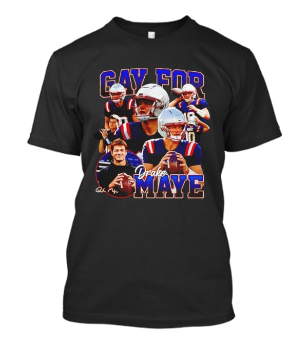 Gay For Drake Maye Football Patriots Fan T-Shirt