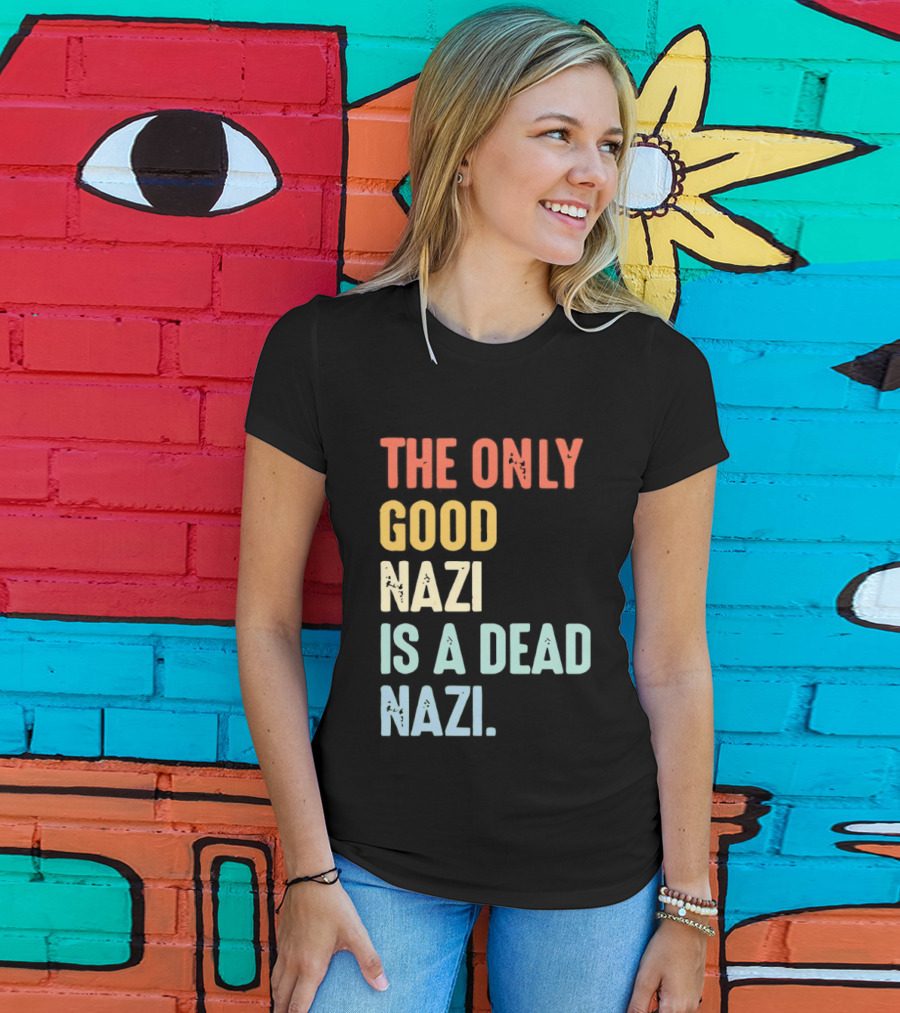 The Only Good Nazi Is A Dead Nazi T-Shirt