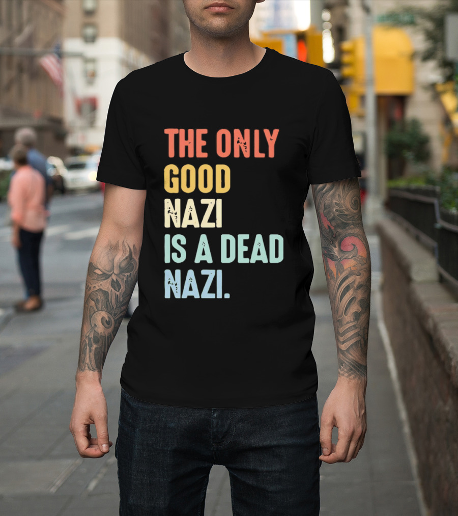 The Only Good Nazi Is A Dead Nazi T-Shirt