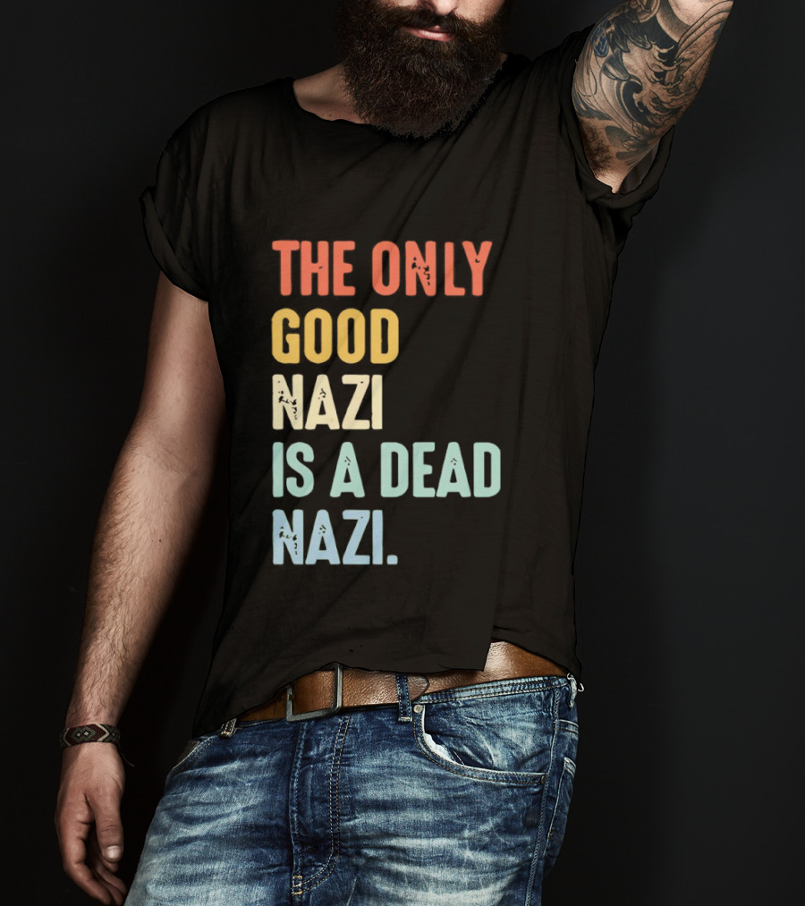 The Only Good Nazi Is A Dead Nazi T-Shirt