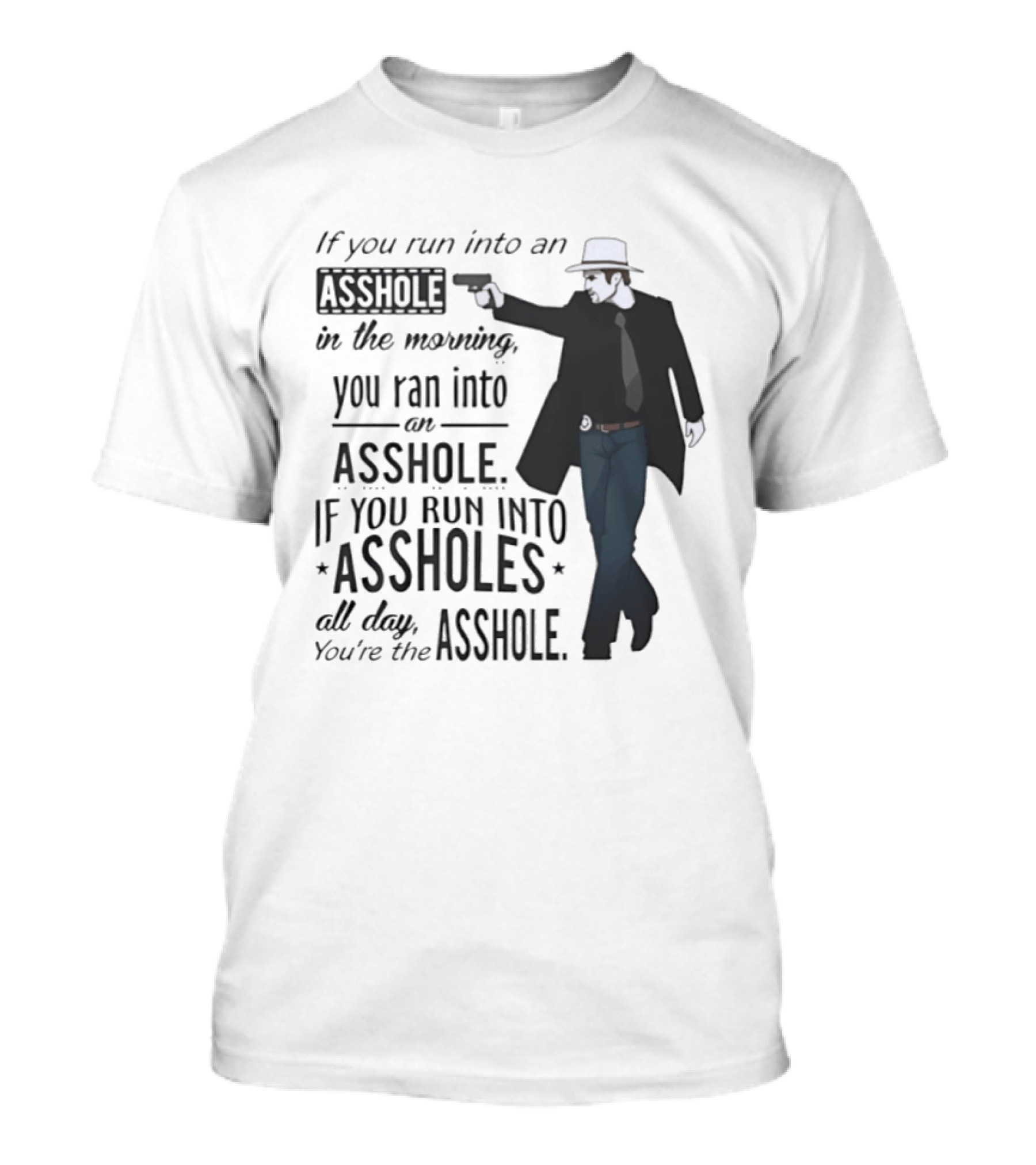 If You Run Into An Asshole In The Morning You Ran Into An Asshole If You Run Into Assholes All Day You're The Asshole T-Shirt