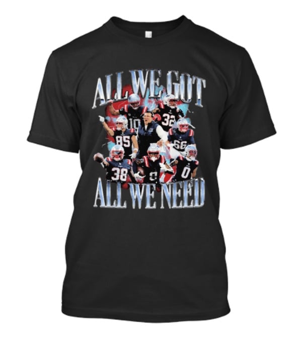 New England Patriots All We Got All We Need Team Unity Fan T-Shirt