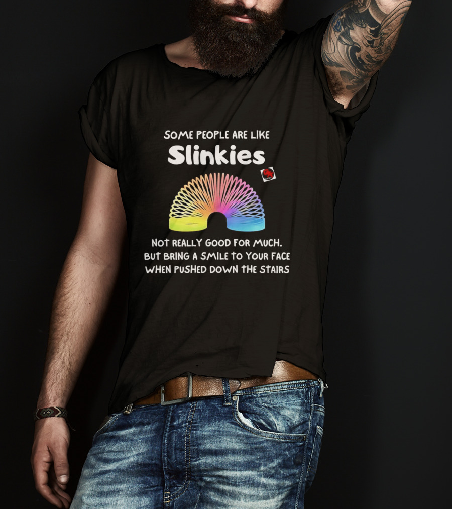 Some People Are Like Slinkies Not Really Good For Much Smile When Pushed Down The Stairs T-Shirt