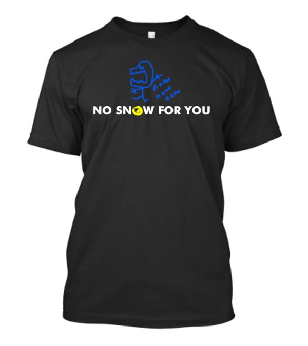 No Snow For You Dinosaur Snown Snaw Snaw T-Shirt