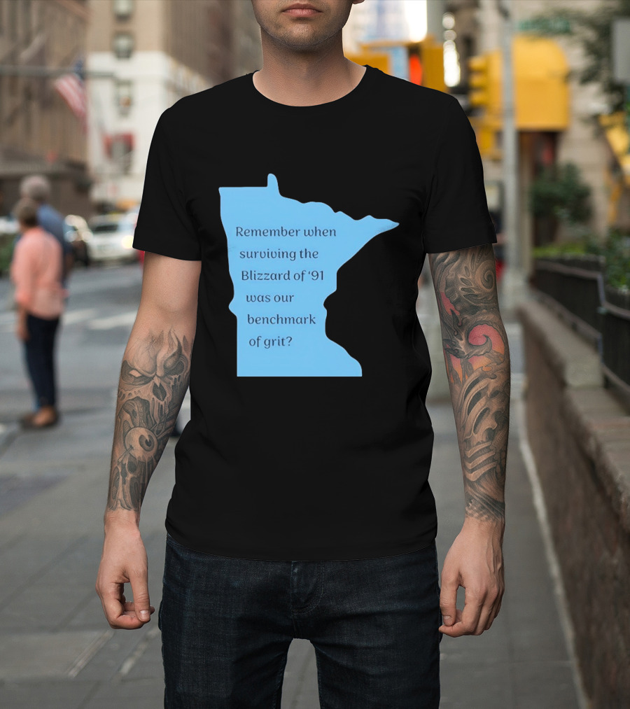Minnesota Map Remember When Surviving The Blizzard Of '91 Was Our Benchmark Of Grit T-Shirt