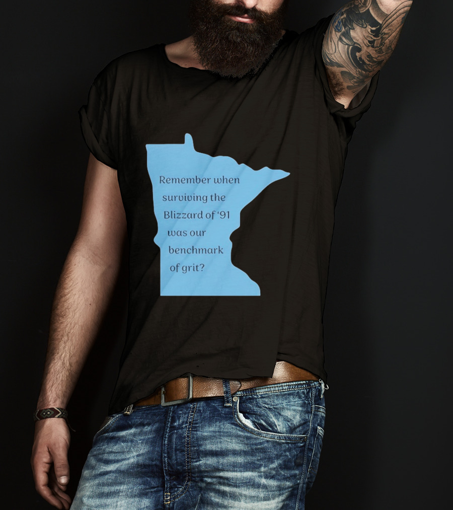 Minnesota Map Remember When Surviving The Blizzard Of '91 Was Our Benchmark Of Grit T-Shirt