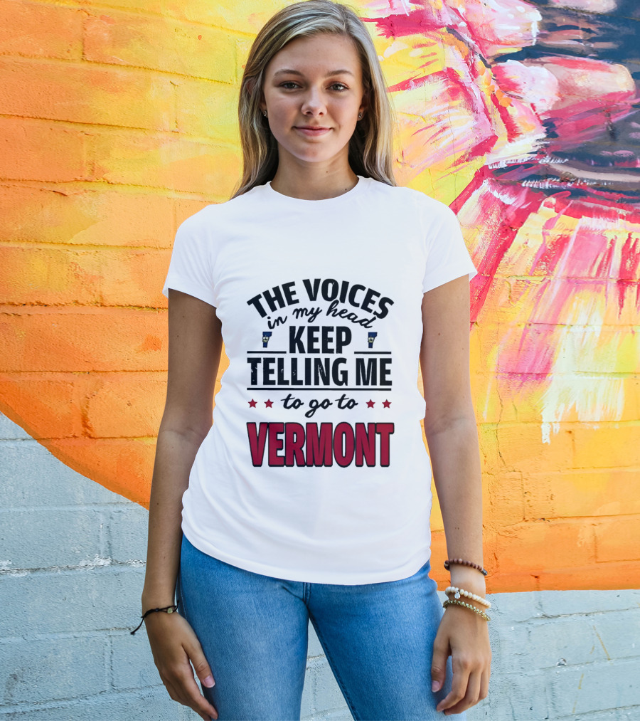 The Voices In My Head Keep Telling Me To Go To Vermont Stars T-Shirt