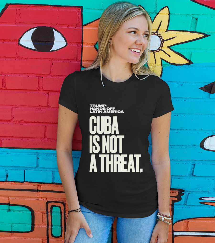 Trump Hands Off Latin America Cuba Is Not A Threat T-Shirt