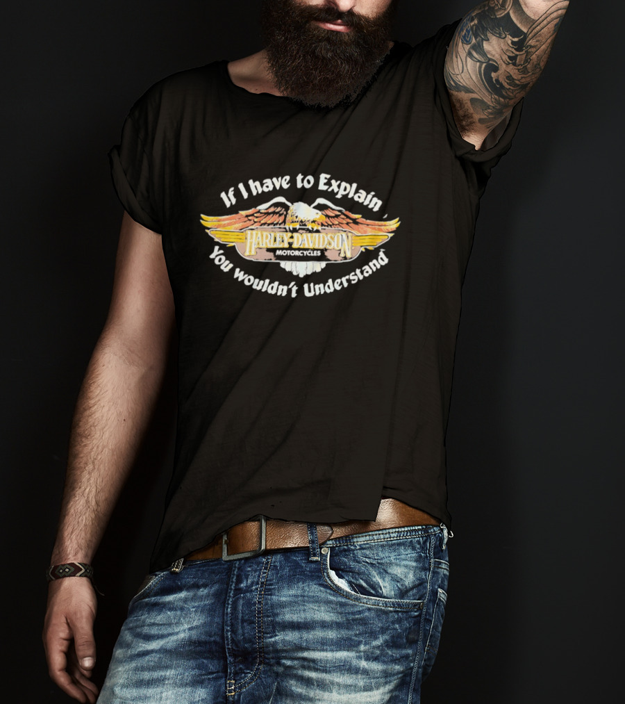 Harley Davidson Motorcycles Eagle If I Have To Explain You Wouldn't Understand T-Shirt