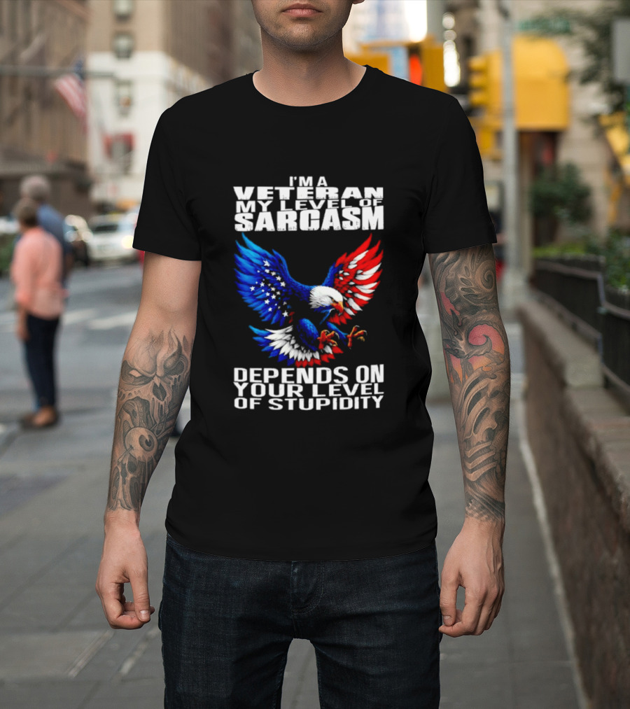 I'm A Veteran My Level Of Sarcasm Depends On Your Level Of Stupidity Patriotic Eagle T-Shirt