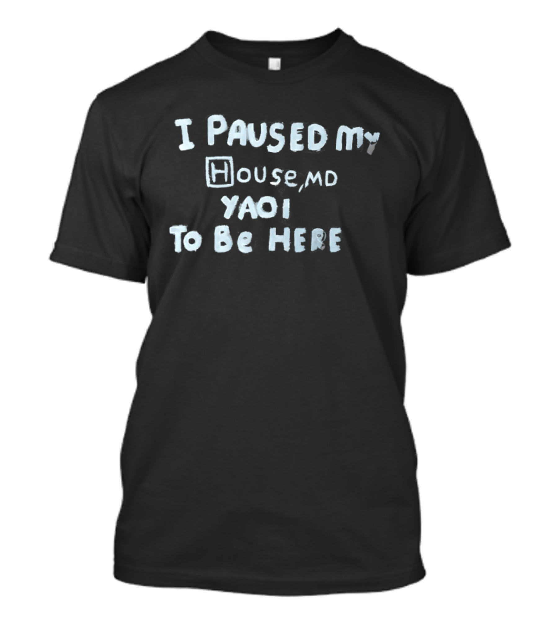 I Paused My House MD Yaoi To Be Here T-Shirt