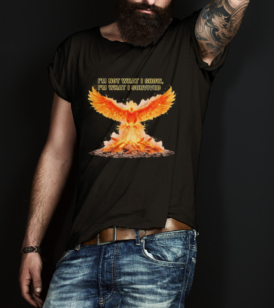 I'm Not What I Show I'm What I Survived Phoenix Fire T-Shirt