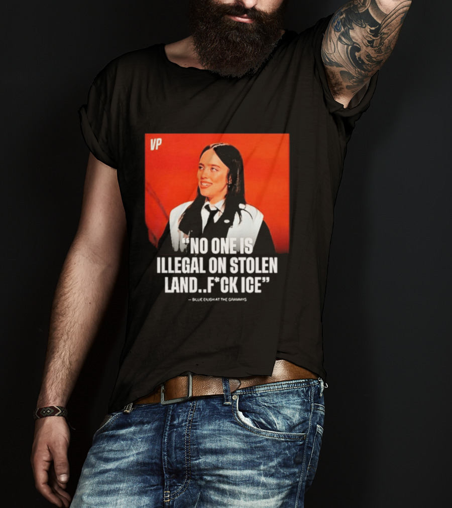No One Is Illegal On Stolen Land F*ck ICE VP Billie Eilish Grammy Win T-Shirt