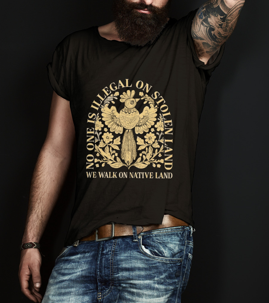 No One Is Illegal On Stolen Land We Walk On Native Land T-Shirt