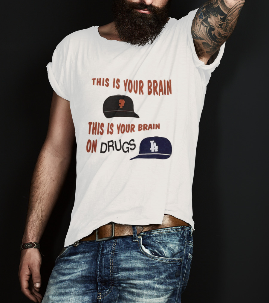 This Is Your Brain San Francisco Giants This Is Your Brain On Drugs Los Angeles Dodgers T-Shirt