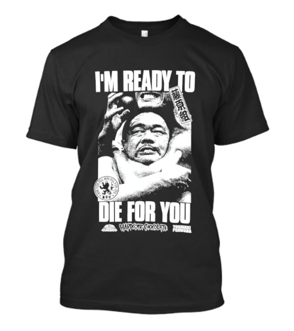I'm Ready To Die For You Hard Core Chocolate Yoshiaki Fujiwara T-Shirt