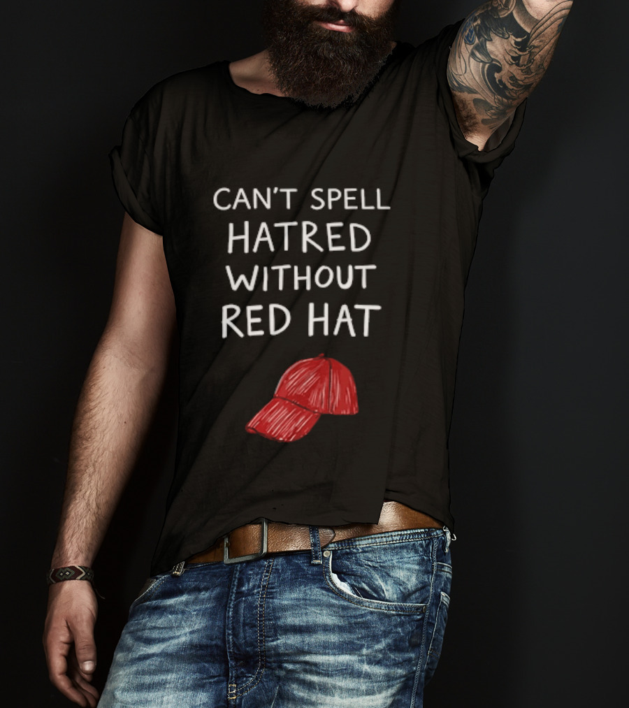 Can't Spell Hatred Without Red Hat T-Shirt