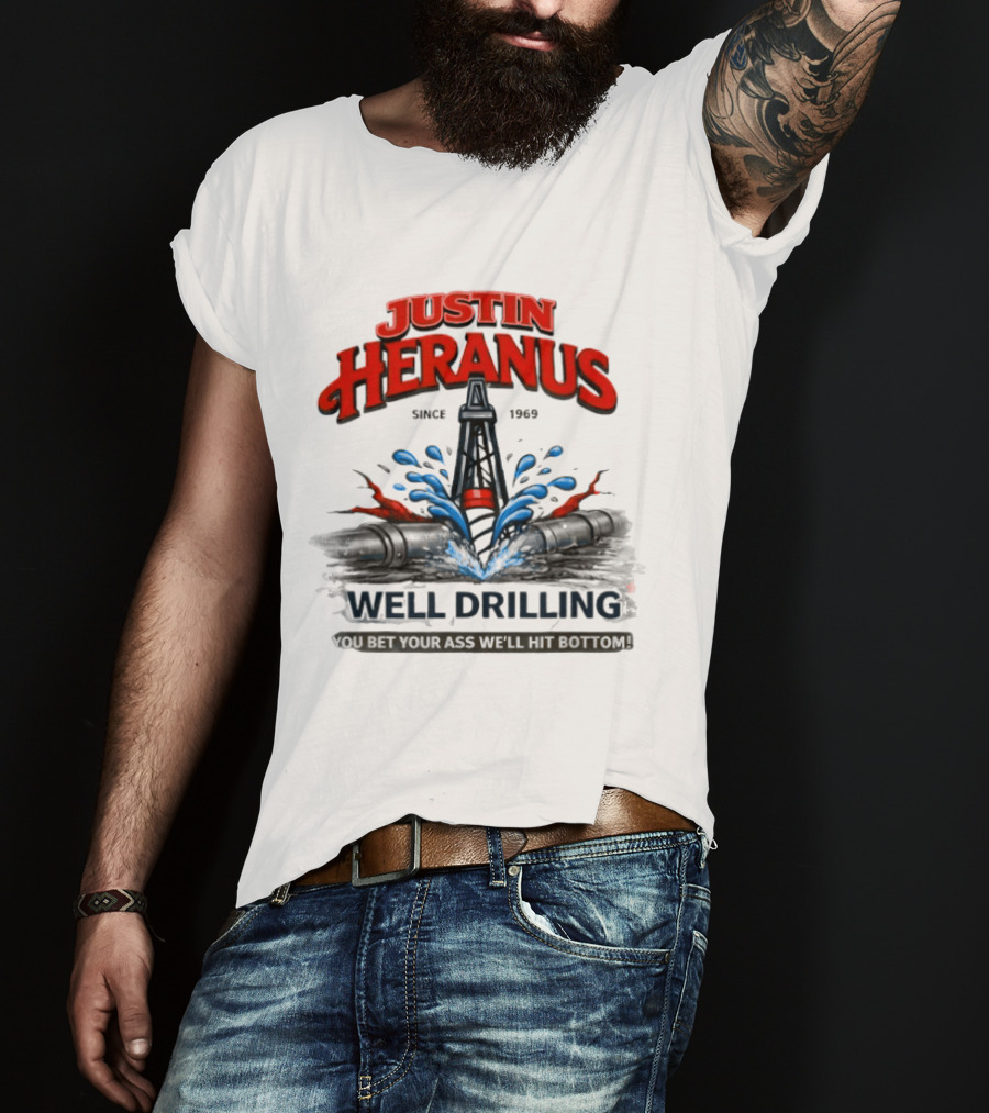 Justin Heranus Well Drilling Since 1968 You Bet Your Ass We'll Hit Bottom T-Shirt
