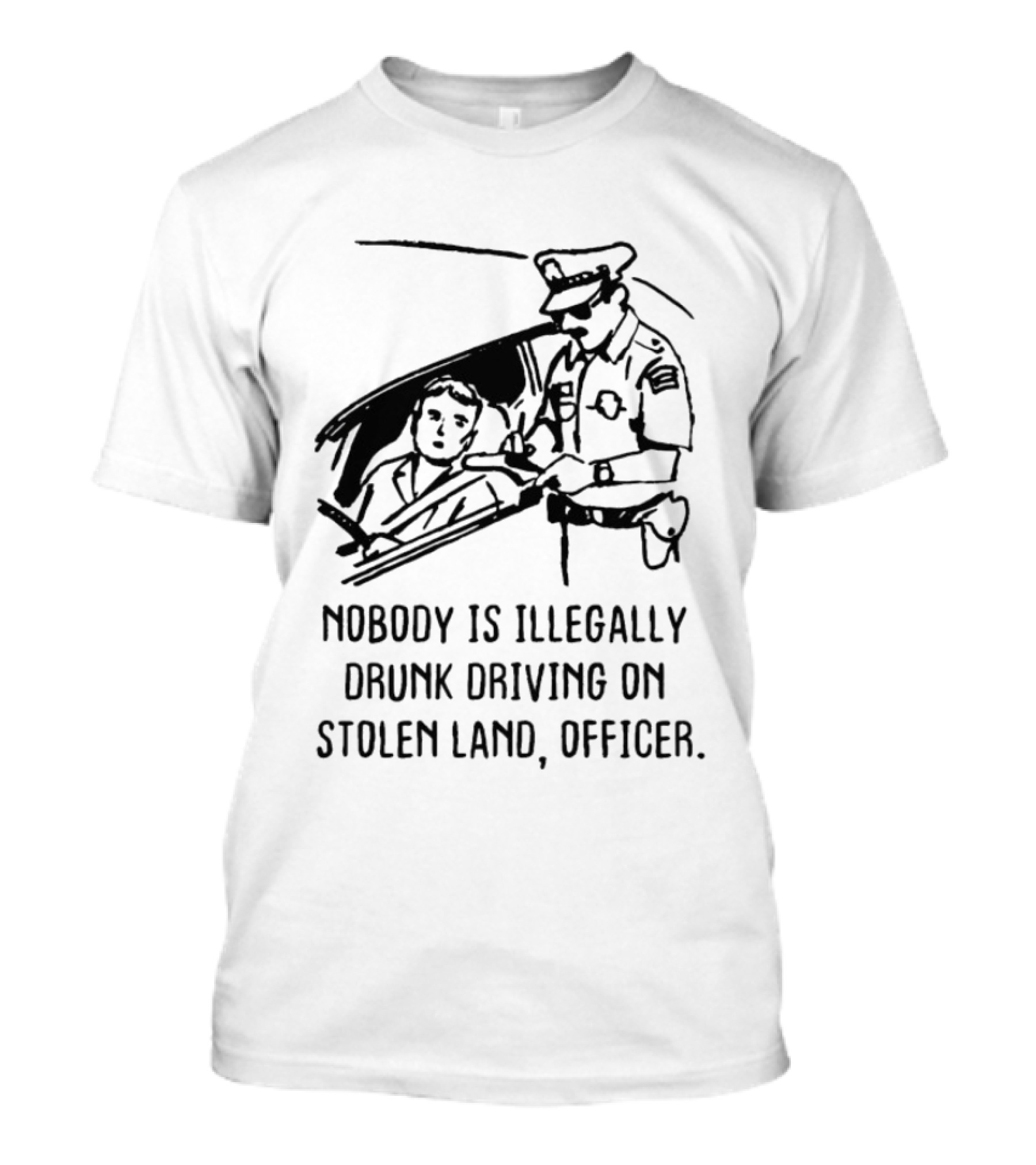 Nobody Is Illegally Drunk Driving On Stolen Land Officer T-Shirt