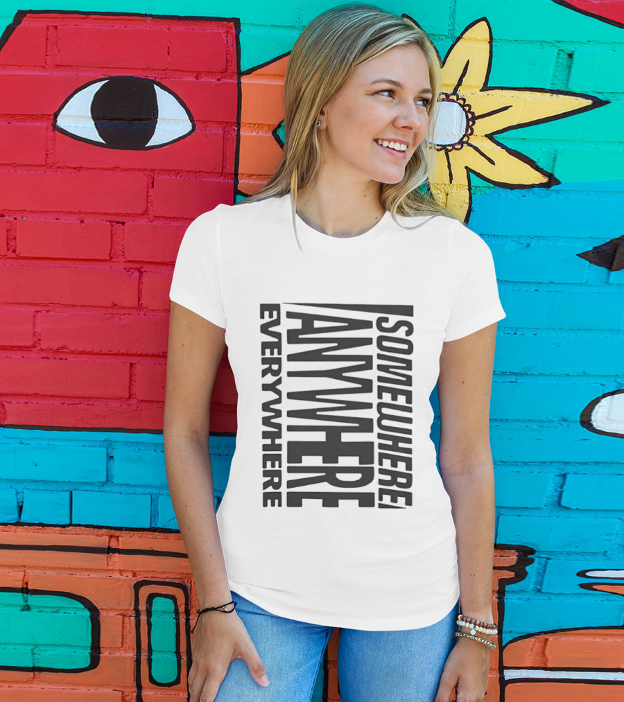 Somewhere Anywhere Everywhere Statement Text Graphic Popular T-Shirt