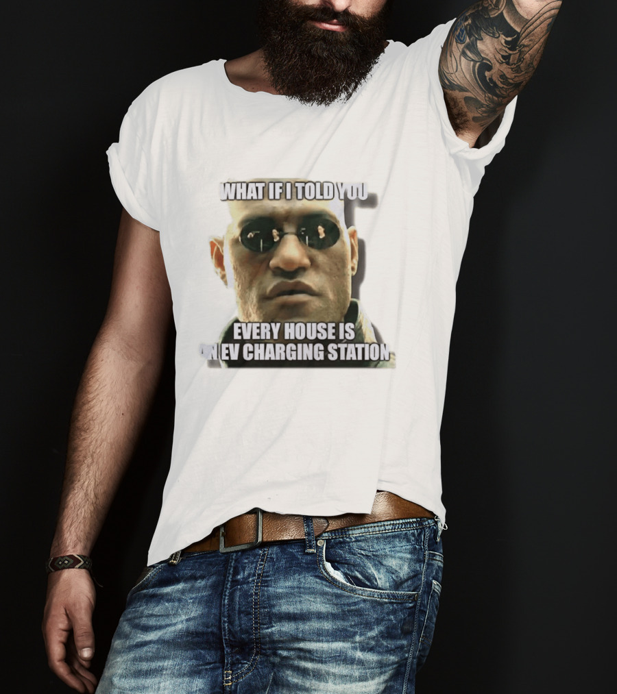 What If I Told You Every House Is An EV Charging Station Matrix Meme T-Shirt
